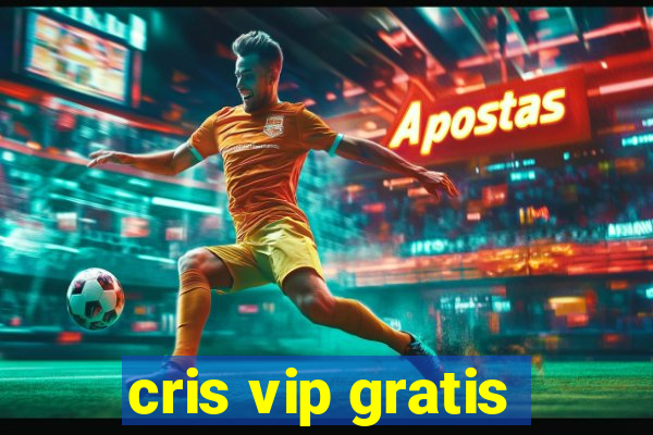 cris vip gratis